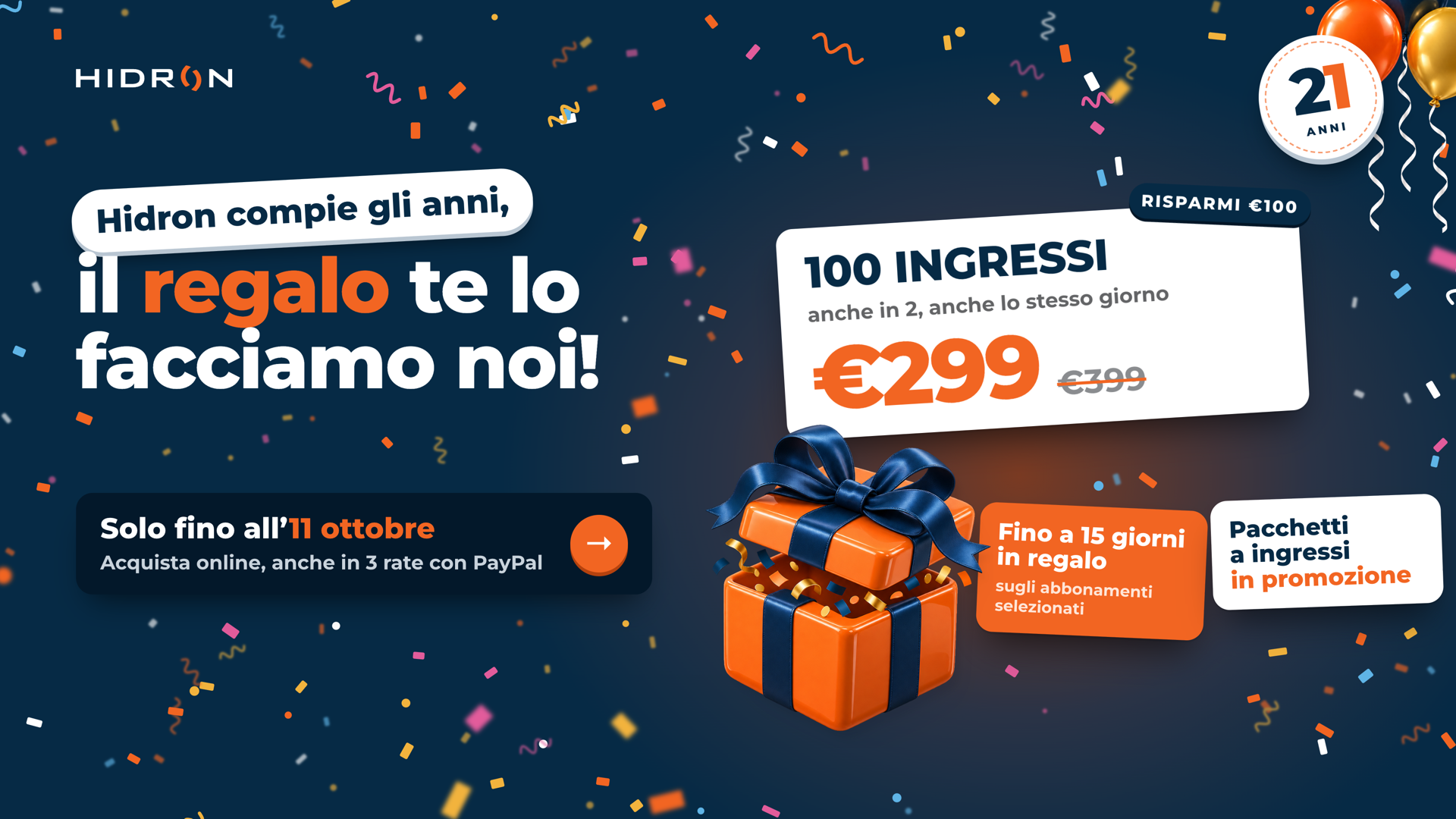 Hidron compie 21 anni Hidron compie gli anni, il regalo te lo facciamo noi! 100 ingressi a 299 euro, fino a 15 giorni in regalo sugli abbonamenti selezionati, pacchetti a ingressi in promozione. Solo fino all'11 ottobre, anche in 3 rate con PayPal